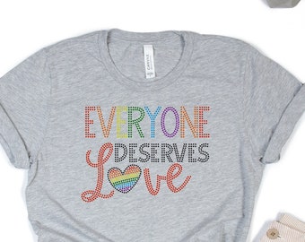 Everyone Deserves Love Shirt -  LGBTQ Shirt -  Rainbow - Pride - #LOVEWINS - Love Trumps Hate - Ladies Clothing - Plus Size Available