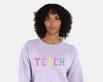 Teach Sweatshirt - Chenille - Jersey - Teacher Sweater - Glitter Print Chenille Design - Ladies Crewneck Sweatshirt -Comfort Wash Sweatshirt