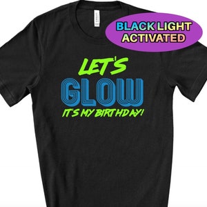 Let's Glow It's My Birthday- Neon Birthday Shirt- BLACK LIGHT glow birthday Glow party - NeonBirthday - Tween Birthday- Neon Party Birthday