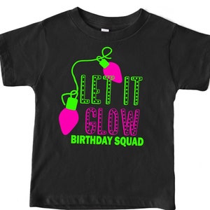 BIRTHDAY SQUAD Holiday Christmas Glow Party Birthday- It&#39;s my Birthday Shirt-  Let&#39;s Glow Crazy - Christmas Glow