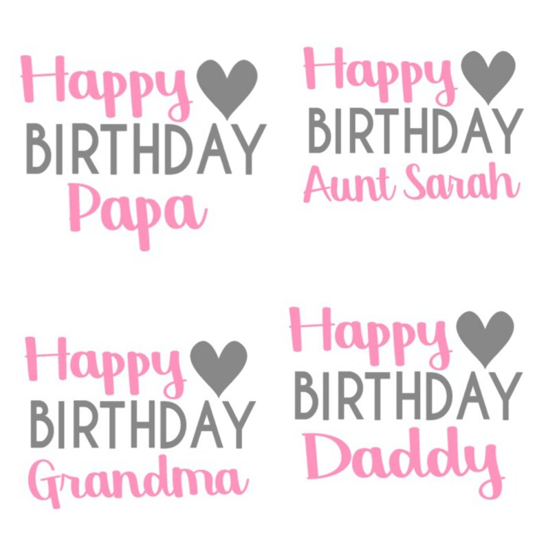 May include: Four birthday-themed designs on a white background. Each design features the words "Happy BIRTHDAY" in pink and gray, with a gray heart. The designs say "Papa", "Aunt Sarah", "Grandma", and "Daddy".