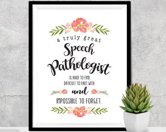 May include: A white printable sign with black text and pink floral accents. The text reads "a truly great Speech Pathologist is hard to find, difficult to part with and impossible to forget."
