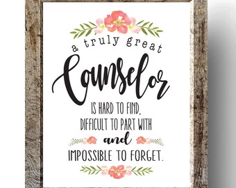May include: A printable quote about a counselor, with a floral design. The quote reads: "A truly great counselor is hard to find, difficult to part with and impossible to forget."