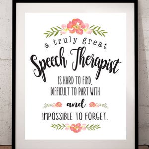 May include: A white printable sign with black text and pink floral accents. The text reads "a truly great Speech Therapist is hard to find, difficult to part with and impossible to forget."