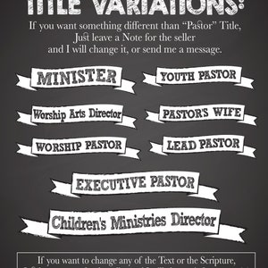 May include: Blackboard with white chalk writing. The text reads "TITLE VARIATIONS: If you want something different than "Pastor" Title, Just leave a Note for the seller and I will change it, or send me a message."  The text continues with a list of titles in white chalk on black ribbon banners: "MINISTER", "YOUTH PASTOR", "WORSHIP ARTS DIRECTOR", "PASTORS WIFE", "WORSHIP PASTOR", "LEAD PASTOR", "EXECUTIVE PASTOR", "CHILDREN'S MINISTRIES DIRECTOR". The text continues: "If you want to change any of the Text or the Scripture, Just leave a note for the seller and I will change it for you too! :)"