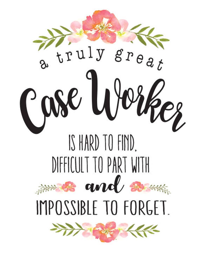 May include: White background with text that reads "a truly great Case Worker is hard to find, difficult to part with and impossible to forget." The text is in black with floral accents.