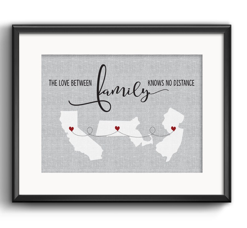 May include: A gray and white print with the text "The love between family knows no distance". The print features a map of the United States with three states highlighted and connected by a dotted line. Red hearts mark the locations of the states.