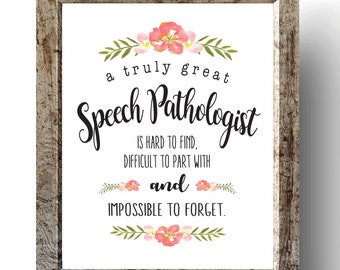May include: A framed print with a white background and a quote about speech pathologists. The quote reads "A truly great speech pathologist is hard to find, difficult to part with and impossible to forget." The quote is surrounded by a floral design with pink flowers and green leaves.