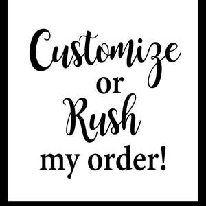 May include: Black and white text on a white background that reads "Customize or Rush my order!"