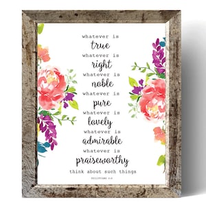 May include: A framed print with a watercolor floral design and a quote from Philippians 4:8. The quote reads "Whatever is true, whatever is right, whatever is noble, whatever is pure, whatever is lovely, whatever is admirable, whatever is praiseworthy - think about such things."