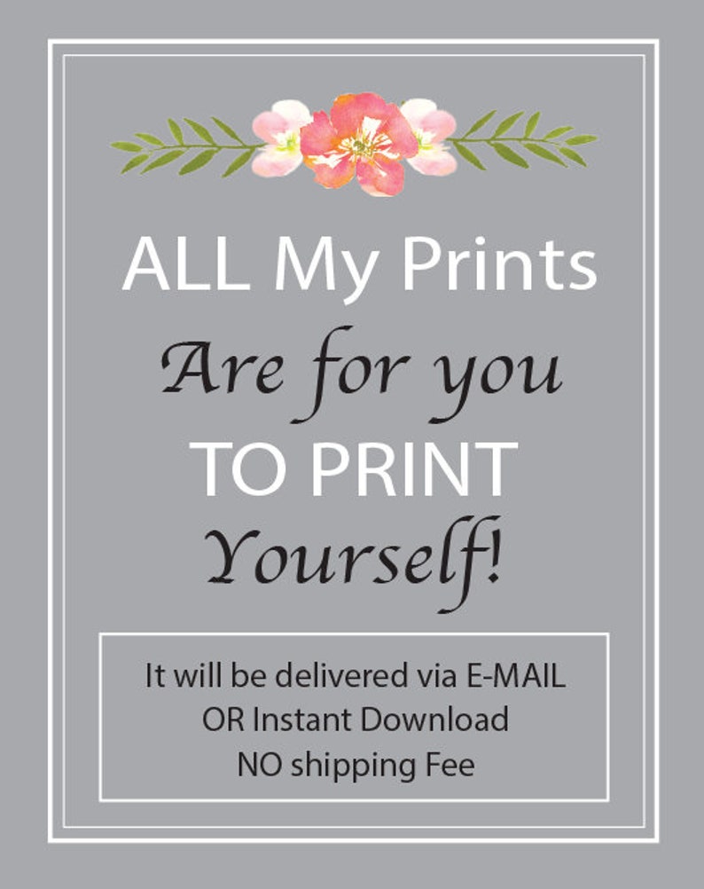 May include: A digital download graphic with pink flowers and green leaves at the top. The text reads "ALL My Prints Are for you TO PRINT Yourself! It will be delivered via E-MAIL OR Instant Download NO shipping Fee."