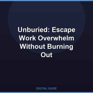 Unburied: Escape Work Overwhelm Without Burning Out