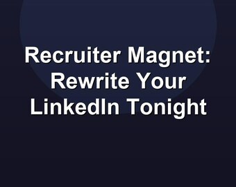 Recruiter Magnet: Rewrite Your LinkedIn Tonight