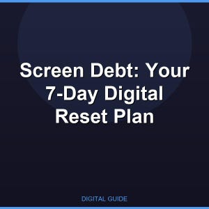 Screen Debt: Your 7-Day Digital Reset Plan