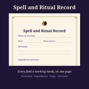 May include: A cream-colored rectangular record sheet titled Spell and Ritual Record with a crescent moon icon. It includes lines for name of working, date, moon phase, intention, and ingredients and tools. The bottom text reads Every field a working needs, on one page. Intention, ingredients, steps, outcome.
