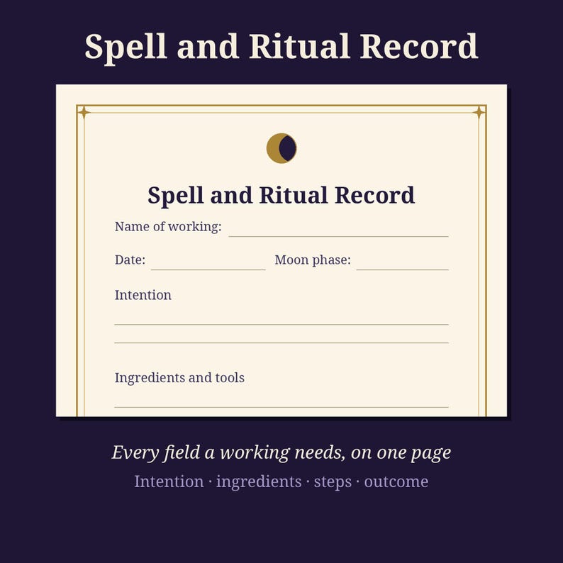 May include: A cream-colored rectangular record sheet titled Spell and Ritual Record with a crescent moon icon. It includes lines for name of working, date, moon phase, intention, and ingredients and tools. The bottom text reads Every field a working needs, on one page. Intention, ingredients, steps, outcome.
