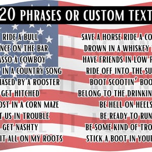 Pu&ograve; includere: Una bandiera americana rossa, bianca e blu con 20 frasi o testo personalizzato stampato su di essa. Le frasi sono legate alla musica country e alla cultura. Alcune delle frasi includono "Ride a Bull", "Dance on the Bar", "Lasso a Cowboy", "Save a Horse Ride a Cowboy", "Drown in a Whiskey River", "Have Friends in Low Places", "Ride Off Into the Sunset", "Boot Scootin' Boogie", "Belong to the Drinking Class", "Be Hell on Heels", "Be Ready to Run", "Be Some Kind of Trouble", e "Stick a Boot in Your Ass".