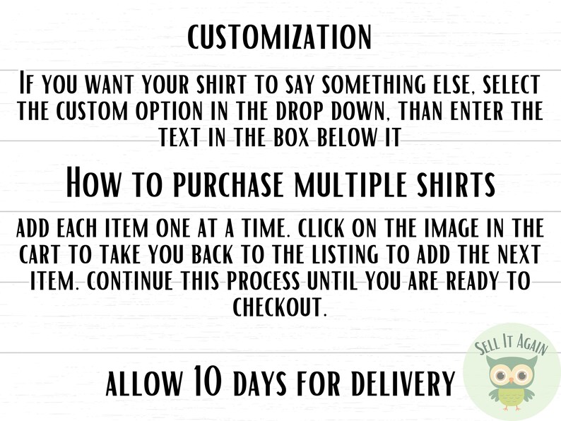 May include: A white background with black text explaining how to customize and purchase multiple shirts. The text includes instructions on how to add items to the cart and how long shipping will take. The text also includes the phrase "Sell It Again" with an illustration of an owl.