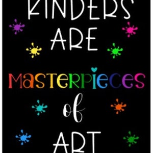 May include: Black and white sign with the text "Kinders are Masterpieces of Art". The sign is decorated with colorful paint splatters and a rainbow of paint colors.