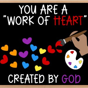 May include: A black chalkboard with the text "You are a "work of heart" created by God."  A hand is holding a paintbrush and painting red hearts on a white palette.  The hearts are arranged in a rainbow pattern.