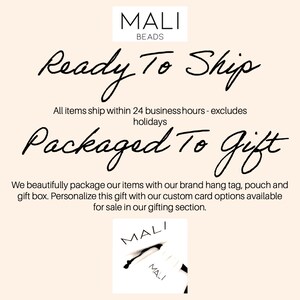 May include: A white background with black text that reads "MALI BEADS Ready To Ship All items ship within 24 business hours - excludes holidays Packaged To Gift We beautifully package our items with our brand hang tag, pouch and gift box. Personalize this gift with our custom card options available for sale in our gifting section. MALI MALI"