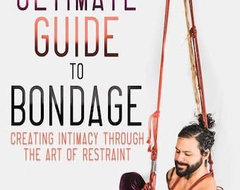 The Ultimate Guide to Bondage: Creating Intimacy Through the Art of Restraint - book by Mistress Couple