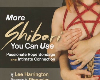 More Shibari You Can Use: Passionate Rope Bondage and Intimate Connection - book by Lee Harrington