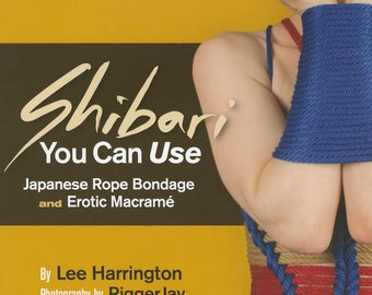 Shibari You Can Use: Japanese Rope Bondage and Erotic Macramé - book by Lee Harrington