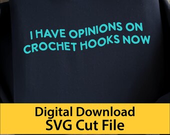 I Have Opinions on Crochet Hooks Now - Digital Cut File for Cricut Silhouette XTool Glowforge SVG PDF