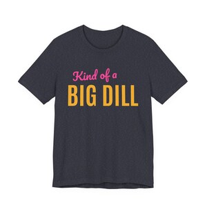 Kind Of A Big Dill | The Real Dilly Funny Pickle Shirt | Unisex Graphic Tee image 4