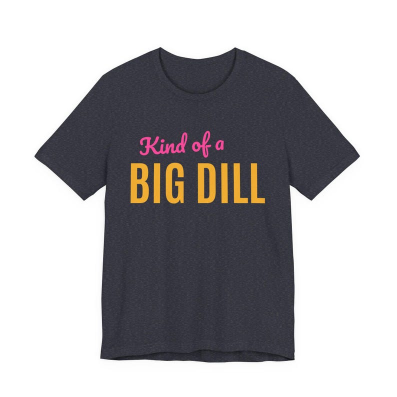 Kind Of A Big Dill | The Real Dilly Funny Pickle Shirt | Unisex Graphic Tee image 4