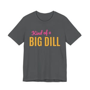 Kind Of A Big Dill | The Real Dilly Funny Pickle Shirt | Unisex Graphic Tee image 2
