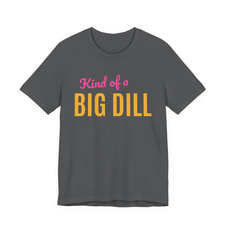 Kind Of A Big Dill | The Real Dilly Funny Pickle Shirt | Unisex Graphic Tee image 2