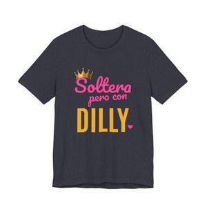 Soltera Pero Con Dilly | The Real Dilly Funny Pickle Shirt | Unisex Graphic Tee image 4