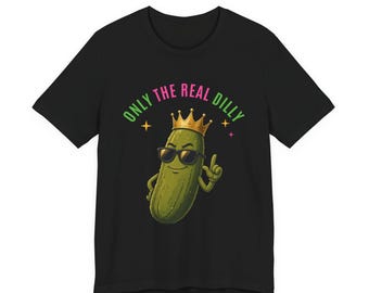 Only The Real Dilly Crown | The Real Dilly Funny Pickle Shirt | Unisex Graphic Tee