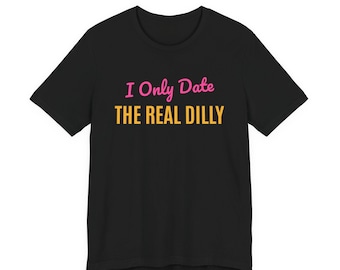 I Only Date The Real Dilly | The Real Dilly Funny Pickle Shirt | Unisex Graphic Tee