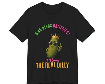 Who Needs Batteries | The Real Dilly Funny Pickle Shirt | Unisex Graphic Tee