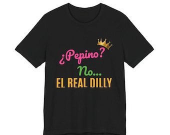 Pepino? No... El Real Dilly | The Real Dilly Funny Pickle Shirt | Unisex Graphic Tee