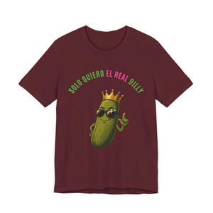 Solo Quiero El Real Dilly / The Real Dilly Funny Pickle Shirt / Camiseta gráfica unisex imagen 6