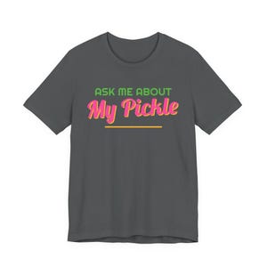 Ask Me About My Pickle | The Real Dilly Funny Pickle Shirt | Unisex Graphic Tee image 2