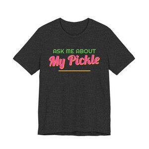 Ask Me About My Pickle | The Real Dilly Funny Pickle Shirt | Unisex Graphic Tee image 3