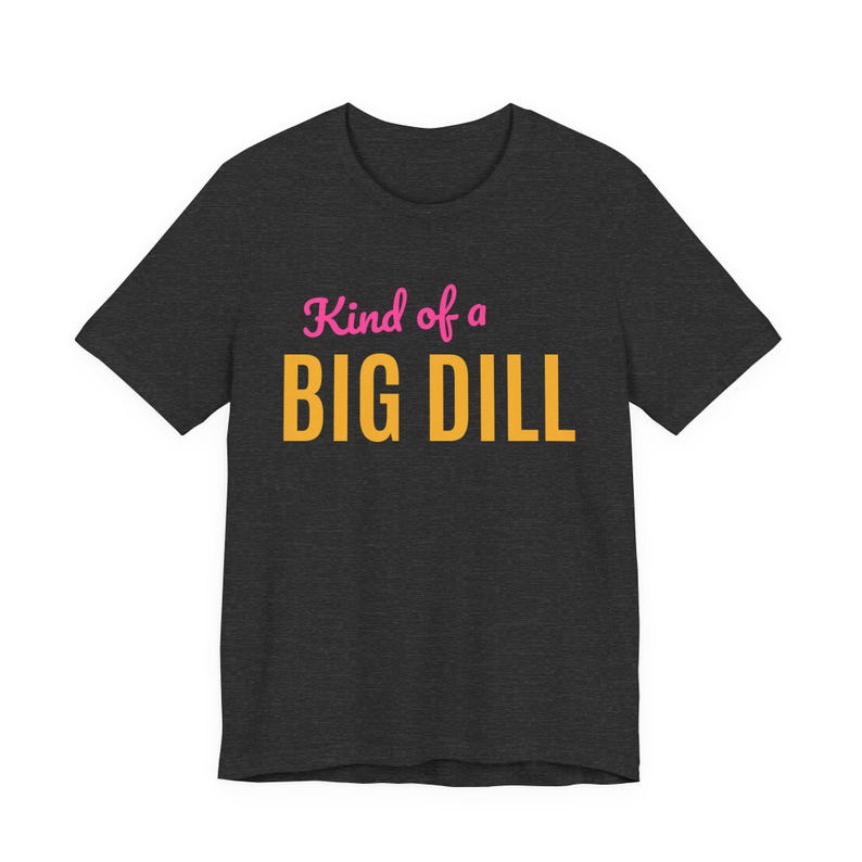 Kind Of A Big Dill | The Real Dilly Funny Pickle Shirt | Unisex Graphic Tee image 3