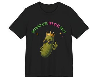 Nothing Like The Real Dilly | The Real Dilly Funny Pickle Shirt | Unisex Graphic Tee