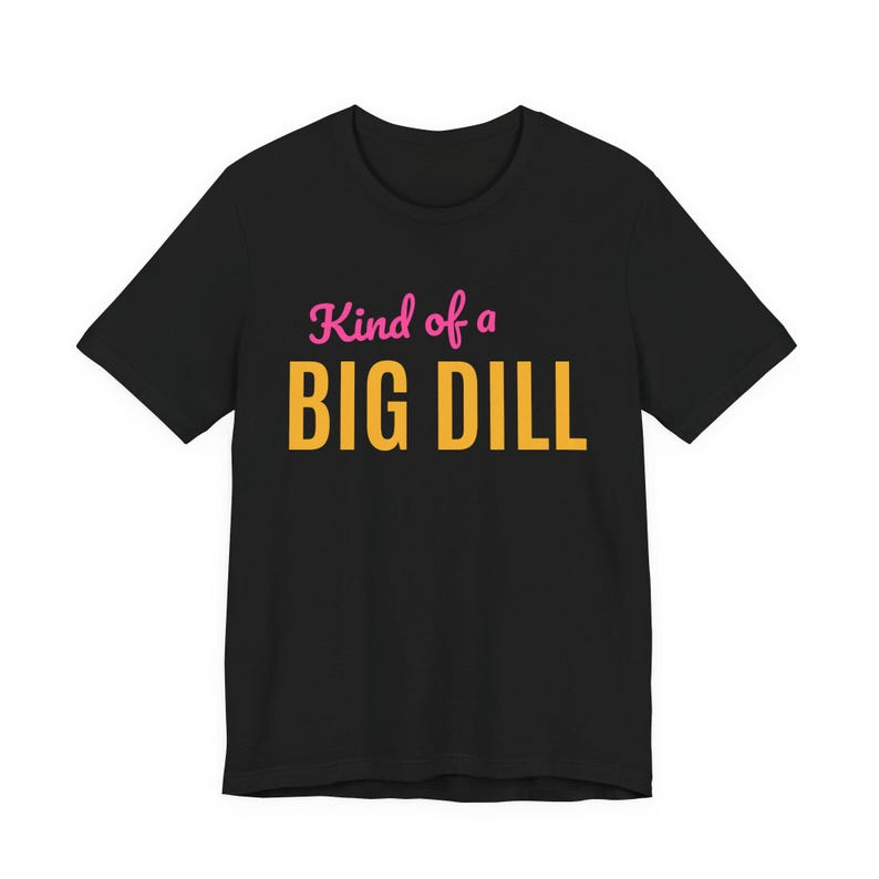 Kind Of A Big Dill | The Real Dilly Funny Pickle Shirt | Unisex Graphic Tee image 1