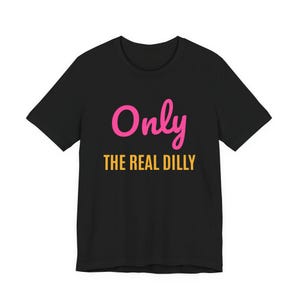 Only The Real Dilly | The Real Dilly Funny Pickle Shirt | Unisex Graphic Tee