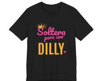 Soltera Pero Con Dilly | The Real Dilly Funny Pickle Shirt | Unisex Graphic Tee