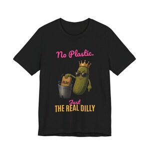 No Plastic Just The Real Dilly | The Real Dilly Funny Pickle Shirt | Unisex Graphic Tee image 1