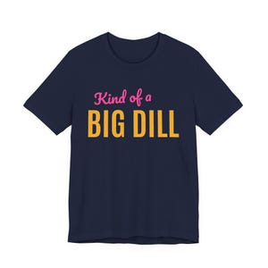 Kind Of A Big Dill | The Real Dilly Funny Pickle Shirt | Unisex Graphic Tee image 5