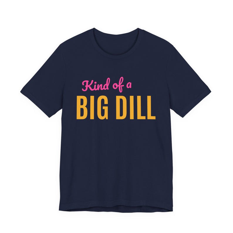 Kind Of A Big Dill | The Real Dilly Funny Pickle Shirt | Unisex Graphic Tee image 5