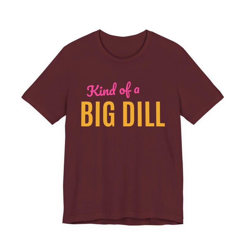Kind Of A Big Dill | The Real Dilly Funny Pickle Shirt | Unisex Graphic Tee image 6